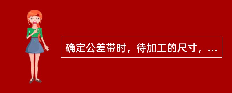 确定公差带时，待加工的尺寸，孔取正值，轴取负值。（）