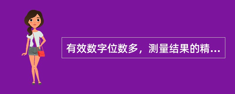 有效数字位数多，测量结果的精度高，位数少，精度低。（）