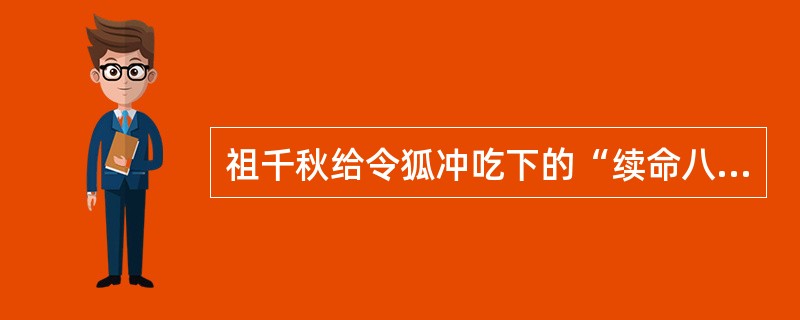 祖千秋给令狐冲吃下的“续命八丸”花了黄河老祖（）时间制成的