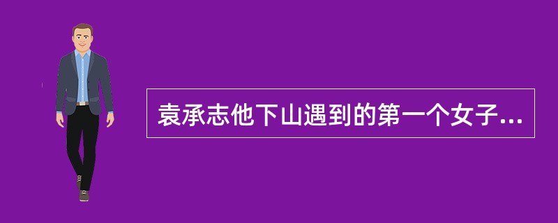 袁承志他下山遇到的第一个女子是（）