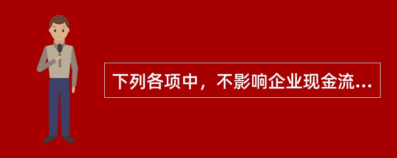 下列各项中，不影响企业现金流量总额变动的项目有（）