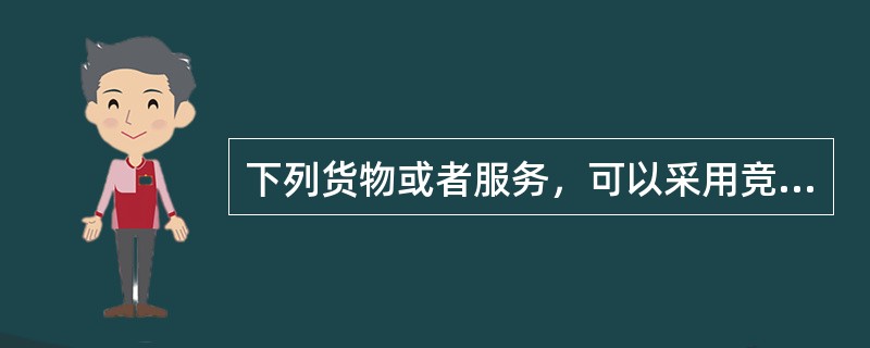 下列货物或者服务，可以采用竞争性谈判方式采购的有（）。