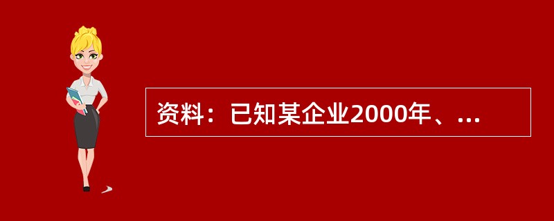 资料：已知某企业2000年、2001年有关资料如下表：（金额单位：万元）要求：运