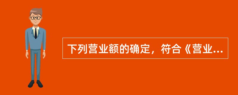 下列营业额的确定，符合《营业税暂行条例》及实施细则规定的是（）。