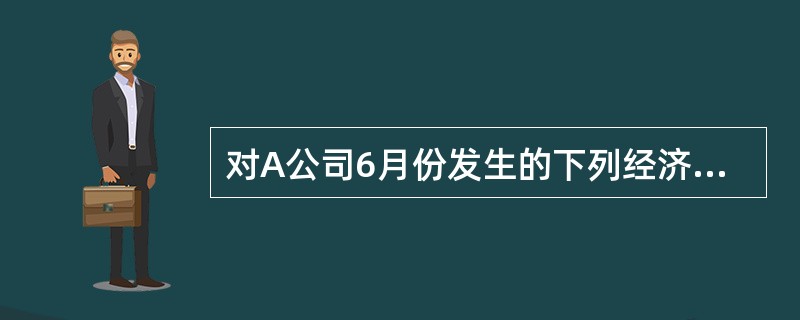 对A公司6月份发生的下列经济业务编制会计分录：（1）转让无形资产所有权，收入15