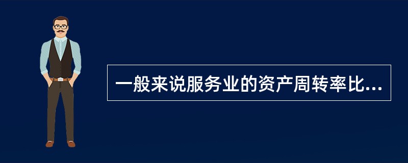 一般来说服务业的资产周转率比制造业的资产周转率慢。