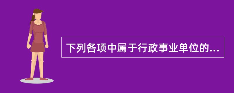 下列各项中属于行政事业单位的单位层面的风险评估重点关注的有（）。