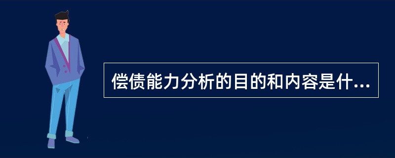 偿债能力分析的目的和内容是什么？