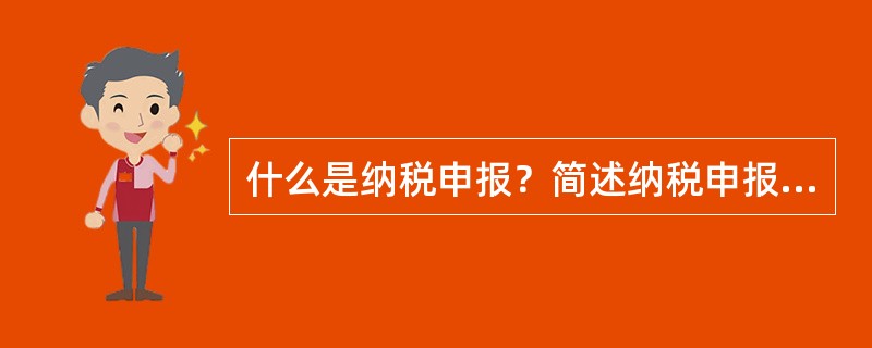 什么是纳税申报？简述纳税申报的方式。