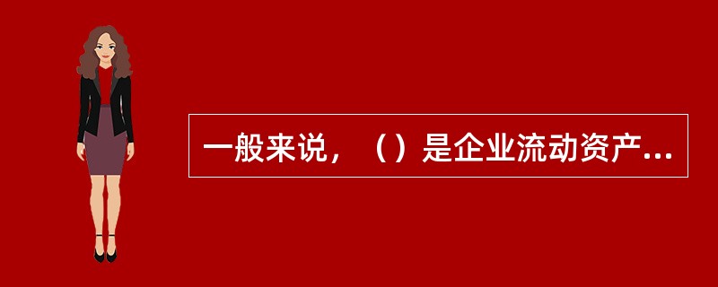 一般来说，（）是企业流动资产中占比例最大的项目。