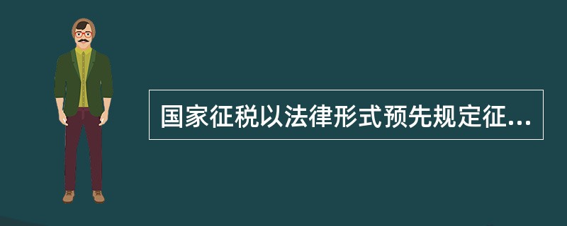 国家征税以法律形式预先规定征税范围和征收比例是指税收特征的（）