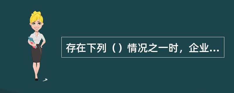 存在下列（）情况之一时，企业实际的流动性要比报表所显示的更好。