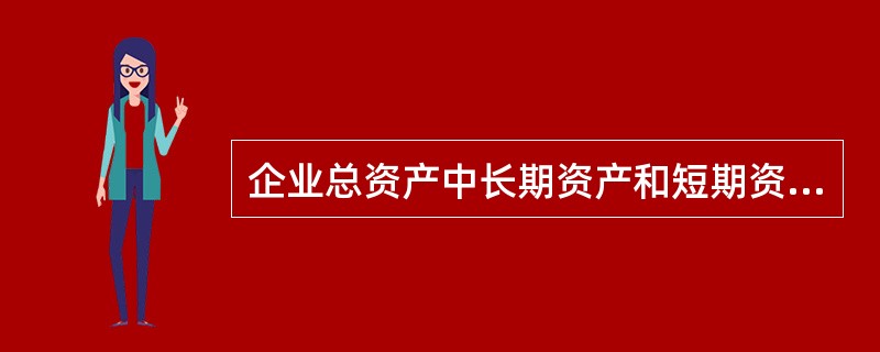 企业总资产中长期资产和短期资产各占的比重或比例关系称为（）