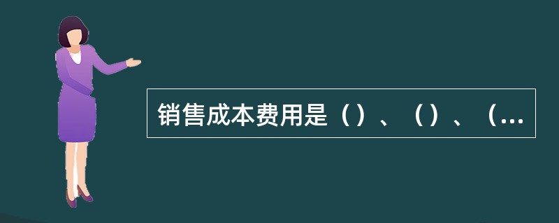 销售成本费用是（）、（）、（）及财务费用的统称。