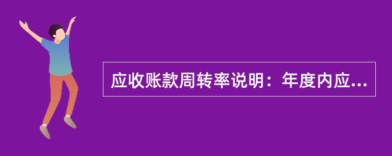 应收账款周转率说明：年度内应收账款转化为现金的平均次数，体现了应收账款的：（）和