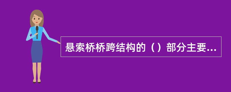 悬索桥桥跨结构的（）部分主要由柔性的链或悬索构成。