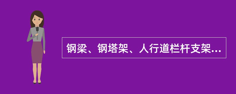 钢梁、钢塔架、人行道栏杆支架等都应进行保护涂装，防止钢结构生锈。