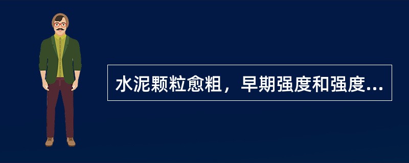 水泥颗粒愈粗，早期强度和强度等级愈高。