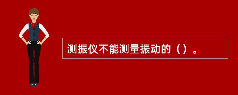 测振仪不能测量振动的（）。