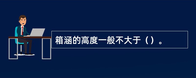 箱涵的高度一般不大于（）。