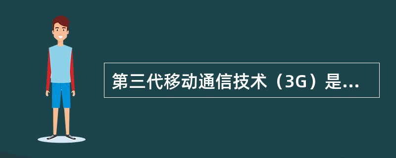 第三代移动通信技术（3G）是将个人语音通信业务和各种分组交换数据综合在一个统一网