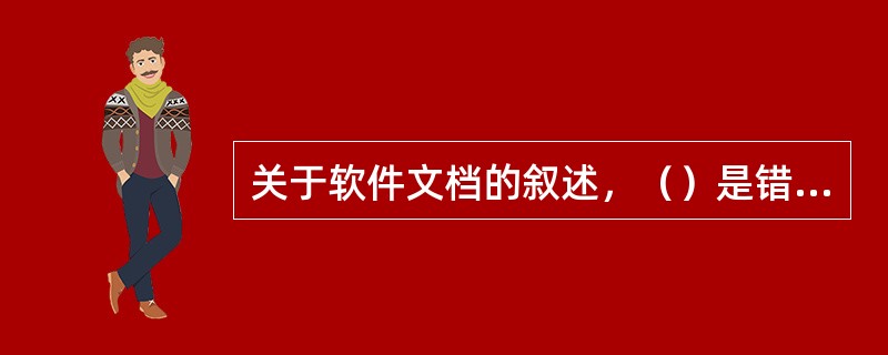 关于软件文档的叙述，（）是错误的。
