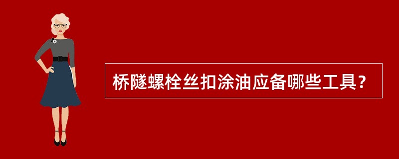 桥隧螺栓丝扣涂油应备哪些工具？