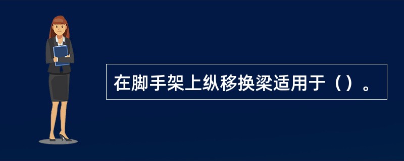 在脚手架上纵移换梁适用于（）。