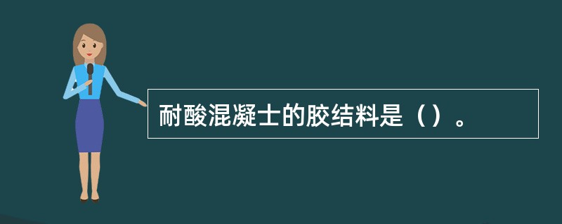 耐酸混凝士的胶结料是（）。