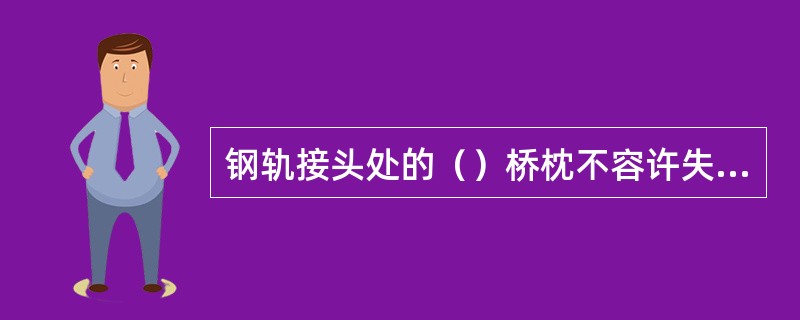 钢轨接头处的（）桥枕不容许失效。