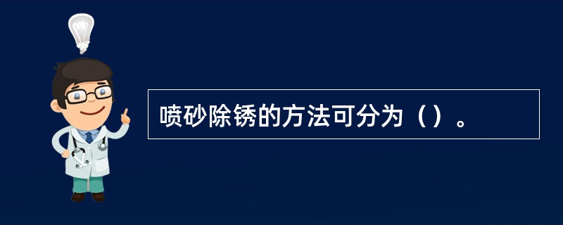 喷砂除锈的方法可分为（）。