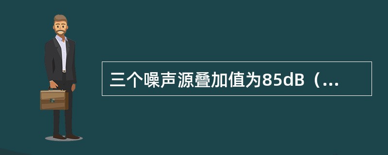 三个噪声源叠加值为85dB（A），其中一个噪声源为61dB（A），一个为67dB