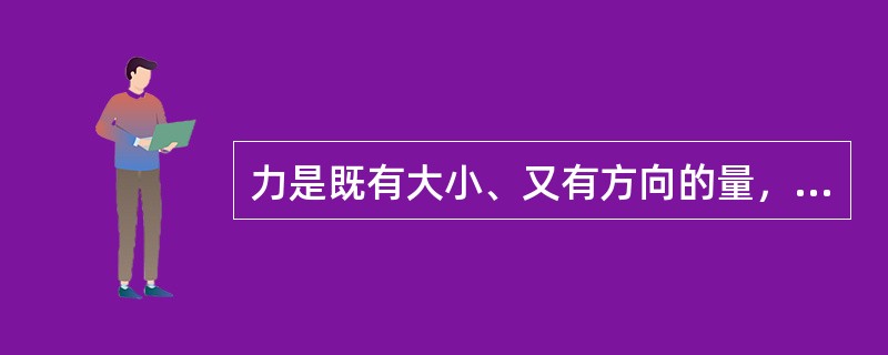 力是既有大小、又有方向的量，这种量叫（）。