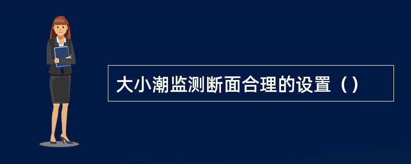 大小潮监测断面合理的设置（）