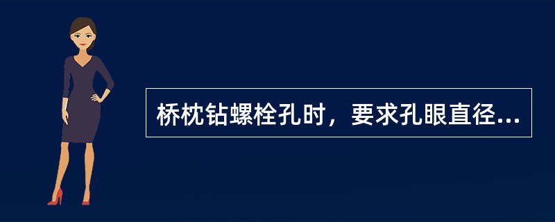 桥枕钻螺栓孔时，要求孔眼直径比螺栓杆不大于（）。