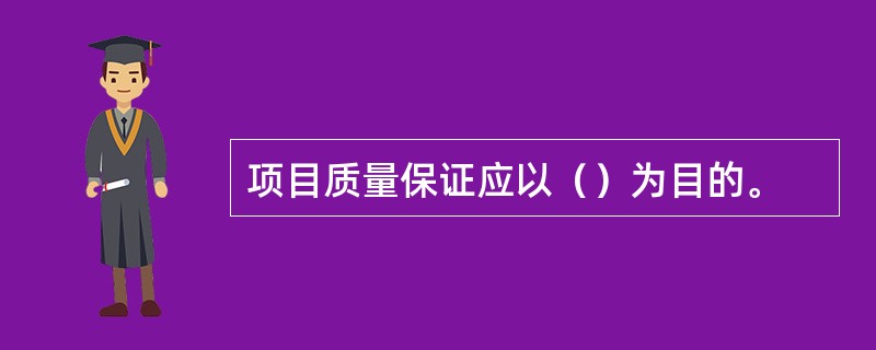 项目质量保证应以（）为目的。