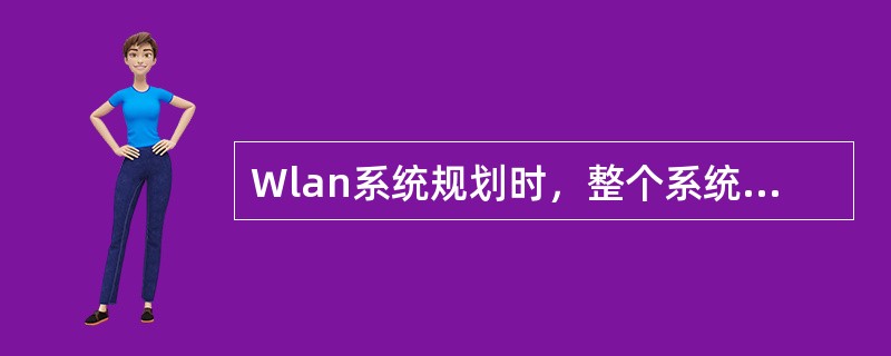 Wlan系统规划时，整个系统的与信道的选择尽量做到（）