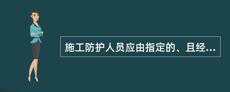 施工防护人员应由指定的、且经过（）的铁路职工担任。