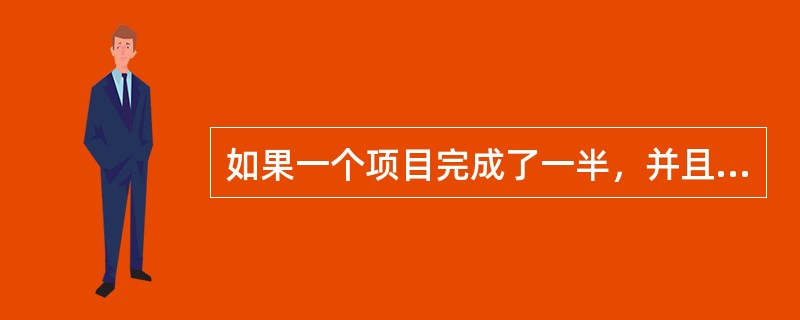 如果一个项目完成了一半，并且它的进度绩效指数为110%，成本绩效指数为95%，它