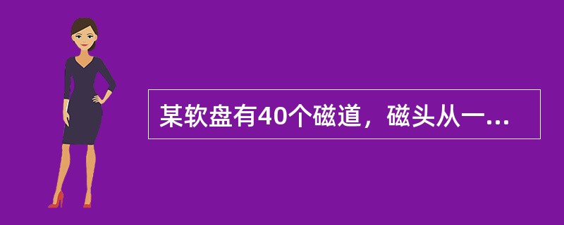 某软盘有40个磁道，磁头从一个磁道移至另一个磁道需要5ms。文件在磁盘上非连续存