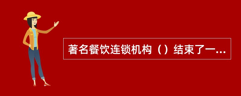 著名餐饮连锁机构（）结束了一个已投资1.7亿美元的大型项目，而这主要是因为其认识