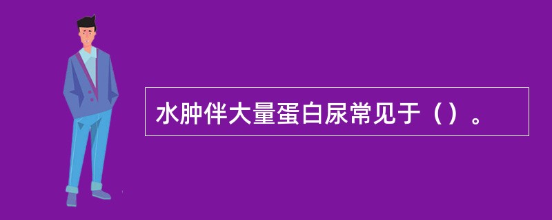 水肿伴大量蛋白尿常见于（）。