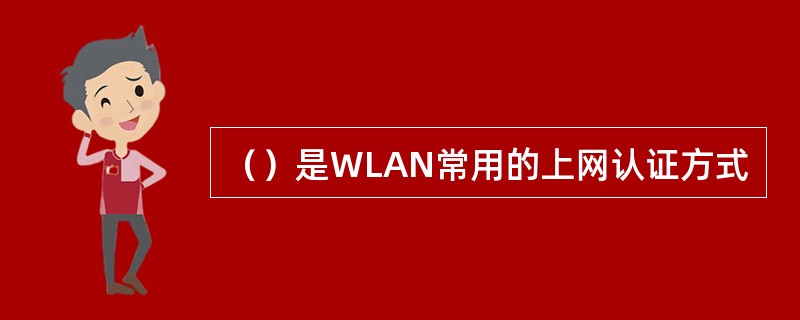 （）是WLAN常用的上网认证方式