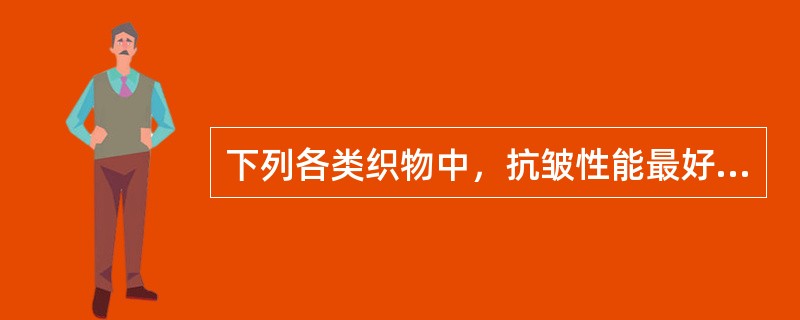 下列各类织物中，抗皱性能最好的是（）。