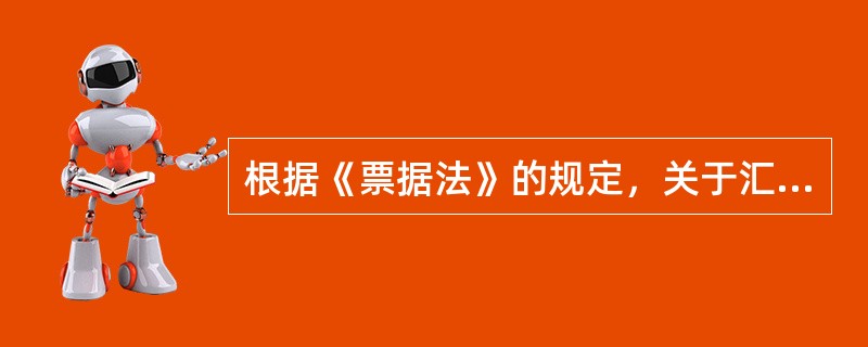 根据《票据法》的规定，关于汇票的表述正确的是（）。