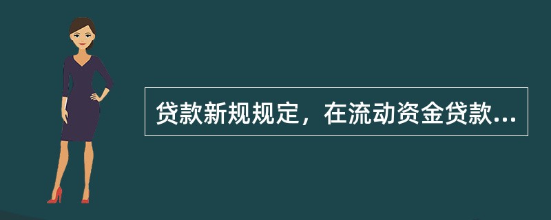 贷款新规规定，在流动资金贷款合同中应约定专用存款账户，贷款发放和支付应通过该账户