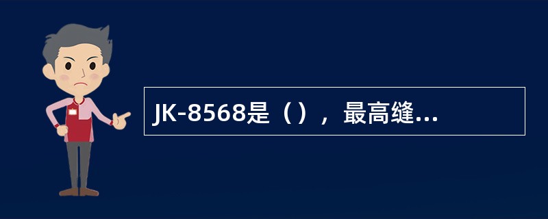 JK-8568是（），最高缝纫速度是（），主要应用于（）场合。