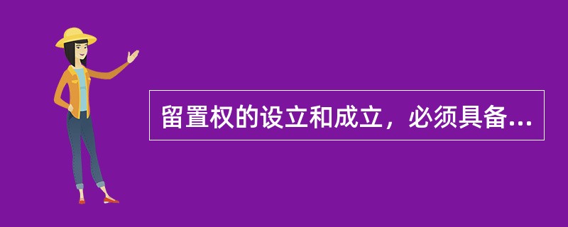 留置权的设立和成立，必须具备哪些条件？（）