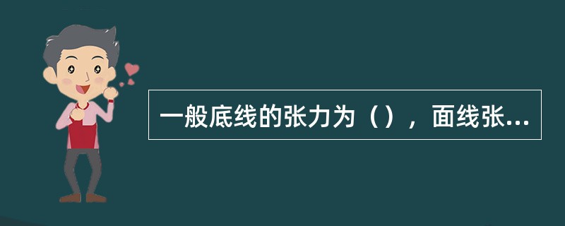 一般底线的张力为（），面线张力为（）。