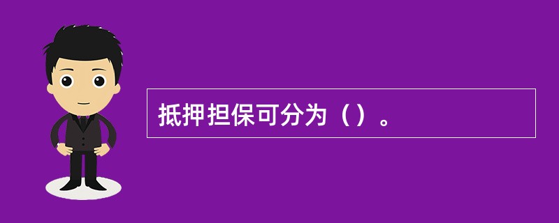 抵押担保可分为（）。